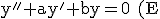 \textrm \large y''+ay'+by=0 (E).